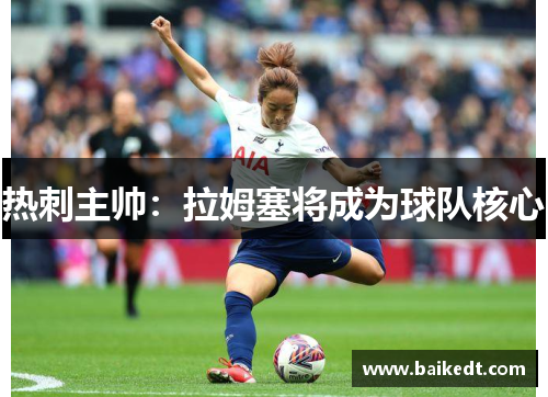 热刺主帅：拉姆塞将成为球队核心