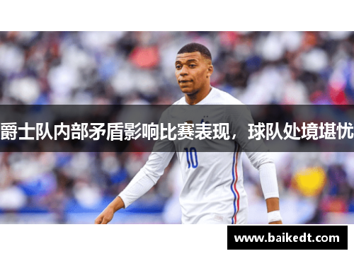 爵士队内部矛盾影响比赛表现，球队处境堪忧